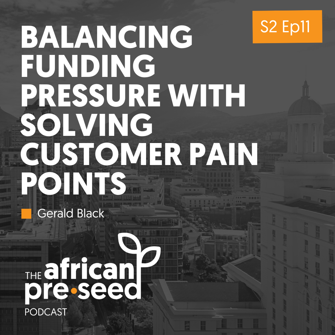 African Pre-seed Podcast S2 Ep11: Balancing Funding Pressure with Solving Customer Pain Points